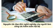Nguyên tắc đạo đức nghề nghiệp của người làm công tác kiểm toán nội bộ