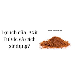 Lợi ích của  Axit Fulvic và cách sử dụng?