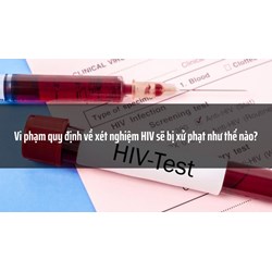 Vi phạm quy định về xét nghiệm HIV sẽ bị xử phạt như thế nào?