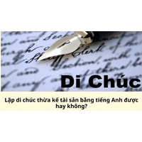Lập di chúc thừa kế tài sản bằng tiếng Anh được hay không?