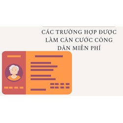 Các trường hợp được làm Căn cước công dân miễn phí