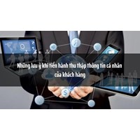 Những lưu ý khi tiến hành thu thập thông tin cá nhân của khách hàng
