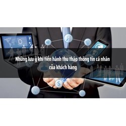 Những lưu ý khi tiến hành thu thập thông tin cá nhân của khách hàng