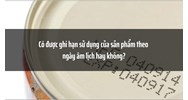 Có được ghi hạn sử dụng của sản phẩm theo ngày âm lịch hay không?