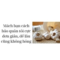 Mách bạn cách bảo quản tỏi cực đơn giản, để lâu cũng không hỏng