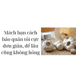 Mách bạn cách bảo quản tỏi cực đơn giản, để lâu cũng không hỏng