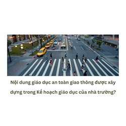 Nội dung giáo dục an toàn giao thông được xây dựng trong Kế hoạch giáo dục của nhà trường?