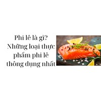 Phi lê là gì? Những loại thực phẩm phi lê thông dụng nhất