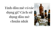 Tinh dầu mè có tác dụng gì? Cách sử dụng dầu mè chuẩn nhất