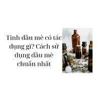 Tinh dầu mè có tác dụng gì? Cách sử dụng dầu mè chuẩn nhất