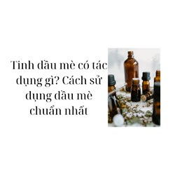 Tinh dầu mè có tác dụng gì? Cách sử dụng dầu mè chuẩn nhất