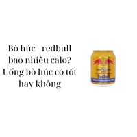 Bò húc - redbull bao nhiêu calo? Uống bò húc có tốt hay không