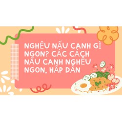 Nghêu nấu canh gì ngon? Các cách nấu canh nghêu ngon, hấp dẫn