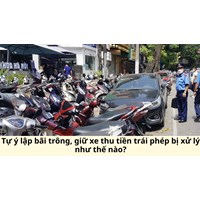 Tự ý lập bãi trông, giữ xe thu tiền trái phép bị xử lý như thế nào?