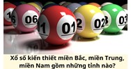 Xổ số kiến thiết miền Bắc, miền Trung, miền Nam gồm những tỉnh nào?