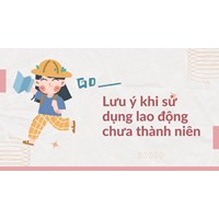 Lưu ý khi sử dụng lao động chưa thành niên