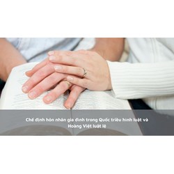 Chế định hôn nhân gia đình trong Quốc triều hình luật và Hoàng Việt luật lệ