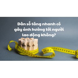 Dân số tăng nhanh có gây ảnh hưởng tới người lao động không?