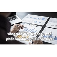 Tăng vốn điều lệ công ty cổ phần và những điều cần biết