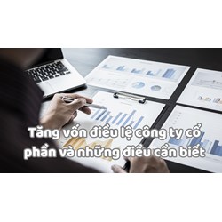 Tăng vốn điều lệ công ty cổ phần và những điều cần biết
