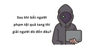 Sau khi bắt người phạm tội quả tang thì giải người đó đến đâu?