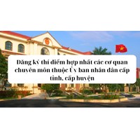 Đăng ký thí điểm hợp nhất các cơ quan chuyên môn thuộc Ủy ban nhân dân cấp tỉnh, cấp huyện