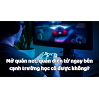 Mở quán net, quán điện tử ngay bên cạnh trường học có được không?