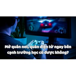 Mở quán net, quán điện tử ngay bên cạnh trường học có được không?