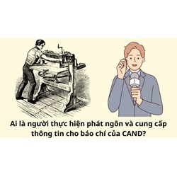 Ai là người thực hiện phát ngôn và cung cấp thông tin cho báo chí của CAND?
