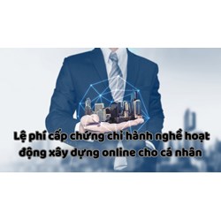 Lệ phí cấp chứng chỉ hành nghề hoạt động xây dựng online cho cá nhân